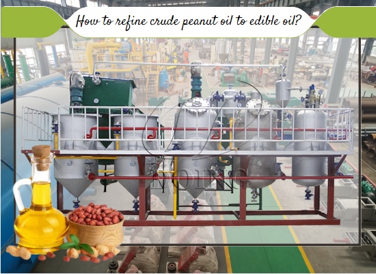 How does  peanut oil refining machine work? What is the refining process of peanut oil?